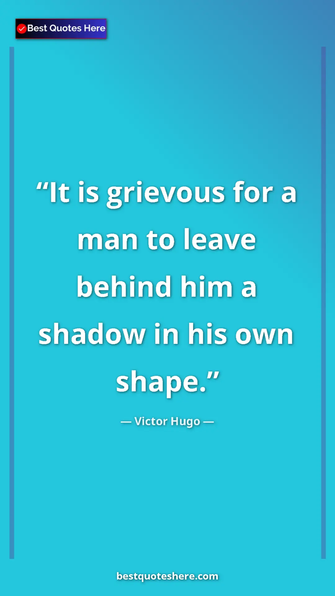 Victor Hugo Quote Card: "It is grievous for a man to leave behind him a shadow in..." Pinterest quote poster by Victor Hugo: "It is grievous for a man to leave behind him a shadow in..."