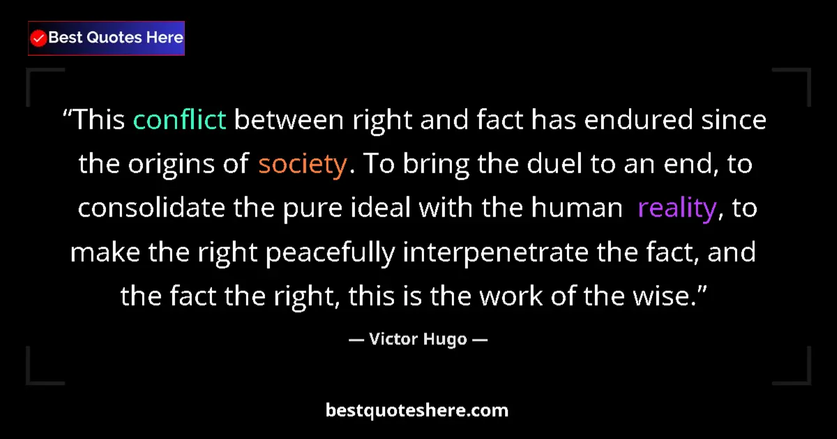Quote by Victor Hugo: This conflict between right and fact has endured since the origins of society. To bring the duel to ...