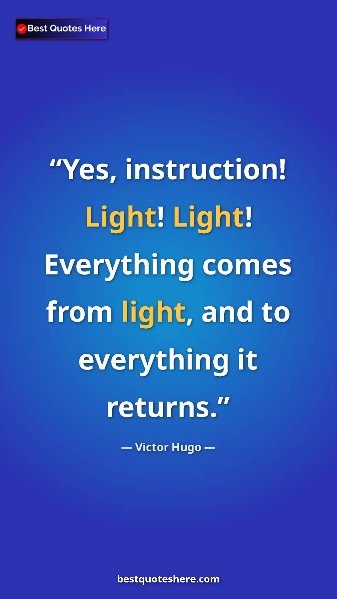 Victor Hugo Quote Card: "Yes, instruction! Light! Light! Everything comes from..." Pinterest quote poster by Victor Hugo: "Yes, instruction! Light! Light! Everything comes from..."