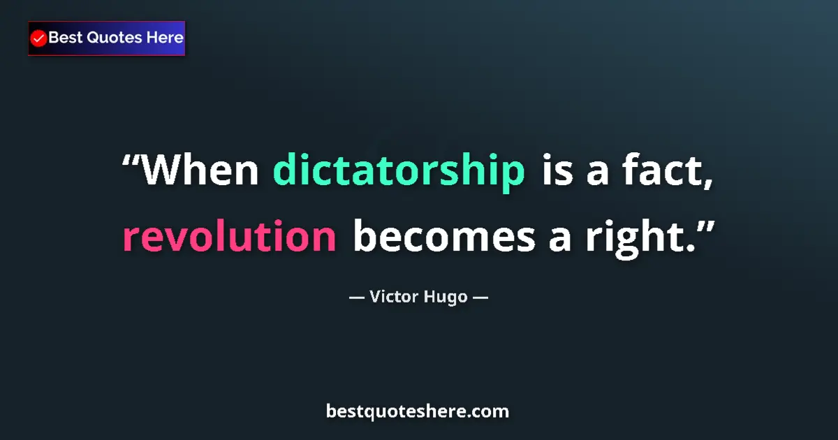 Quote by Victor Hugo: When dictatorship is a fact, revolution becomes a right....