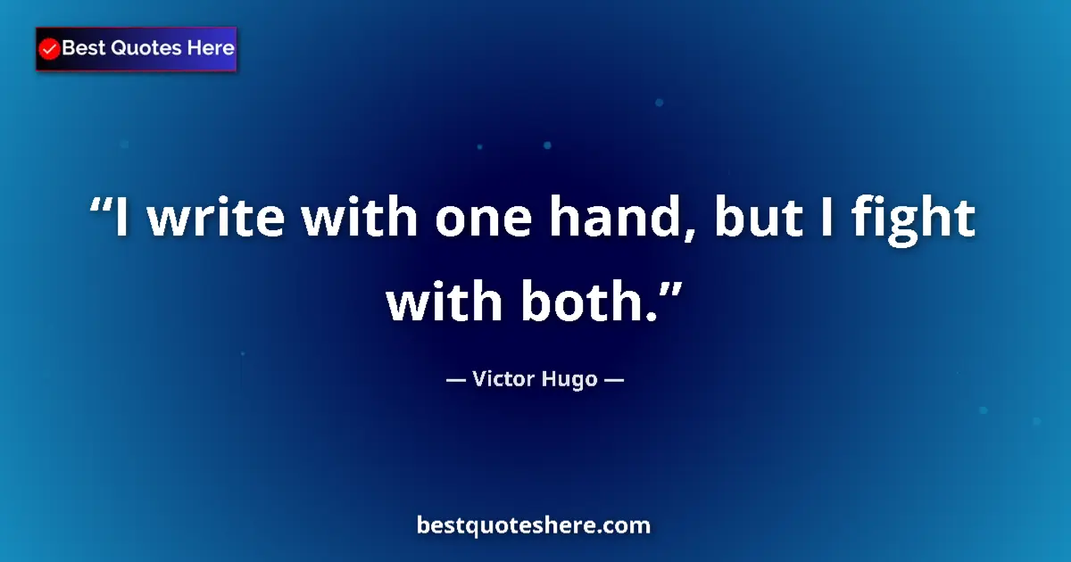 Quote by Victor Hugo: I write with one hand, but I fight with both....