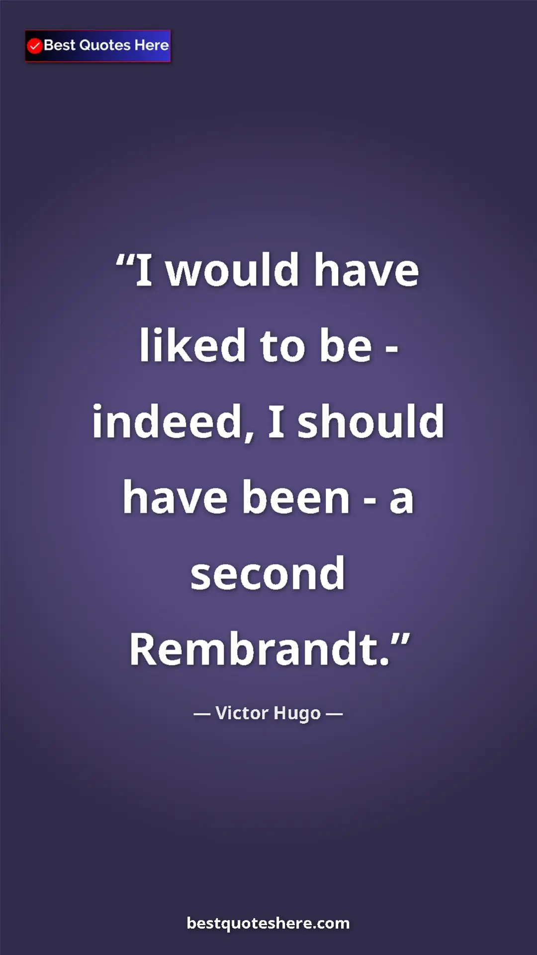 Victor Hugo Quote Card: "I would have liked to be - indeed, I should have been - a..." Pinterest quote poster by Victor Hugo: "I would have liked to be - indeed, I should have been - a..."