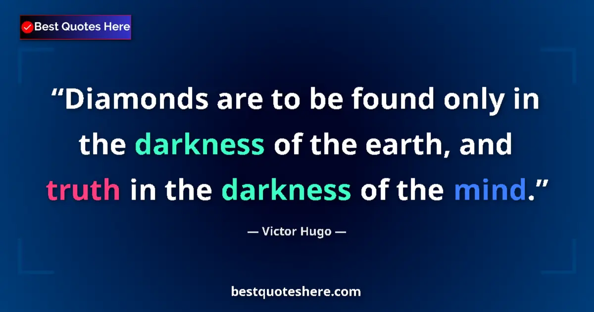 Quote by Victor Hugo: Diamonds are to be found only in the darkness of the earth, and truth in the darkness of the mind....