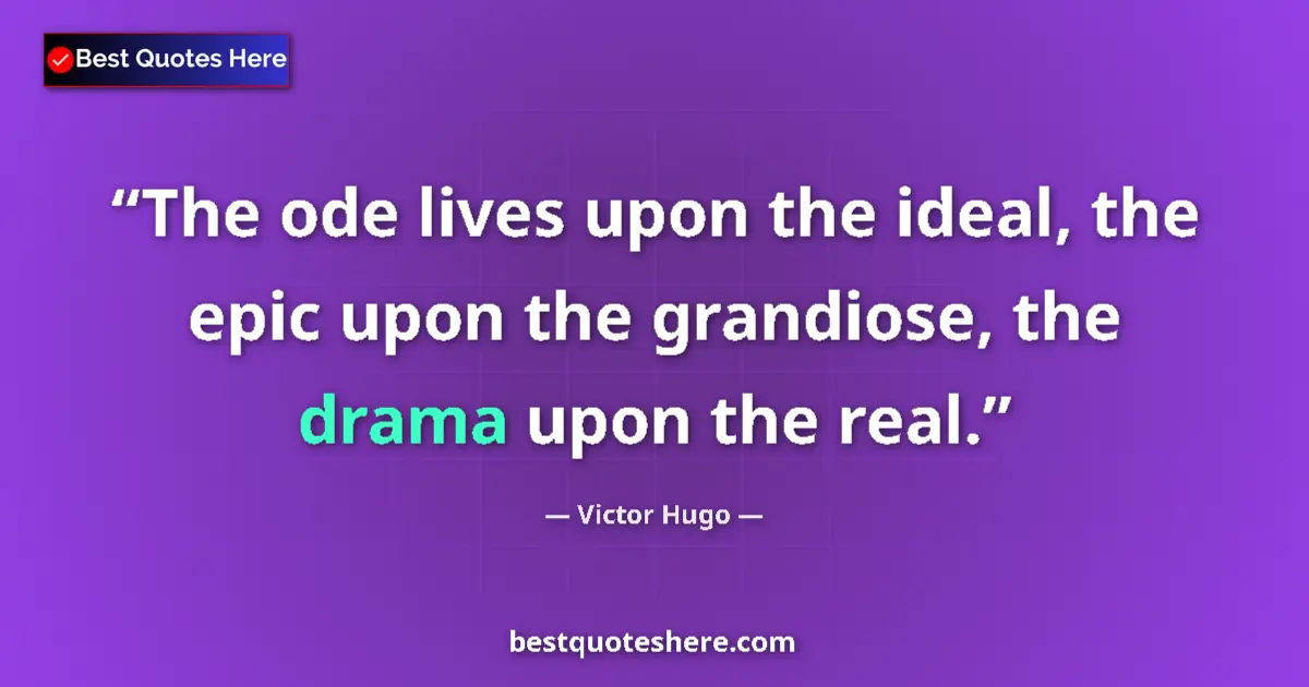 Quote by Victor Hugo: The ode lives upon the ideal, the epic upon the grandiose, the drama upon the real....