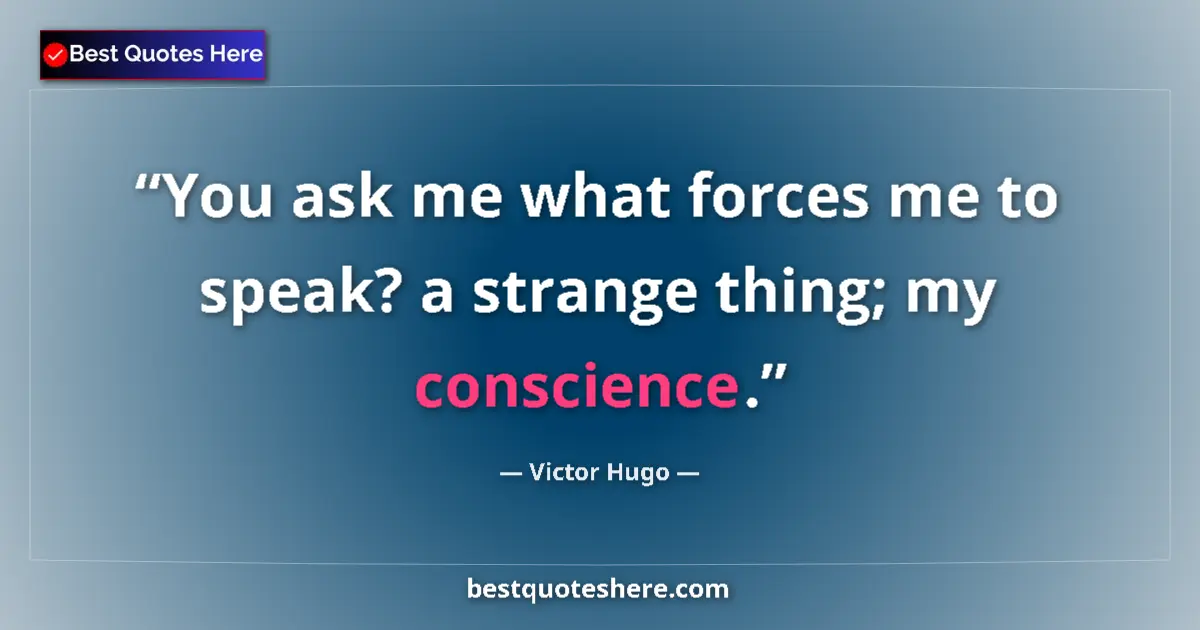 Quote by Victor Hugo: You ask me what forces me to speak? a strange thing; my conscience....