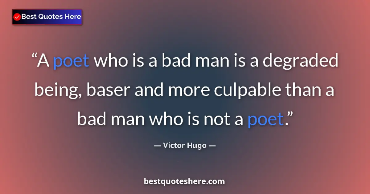 Quote by Victor Hugo: A poet who is a bad man is a degraded being, baser