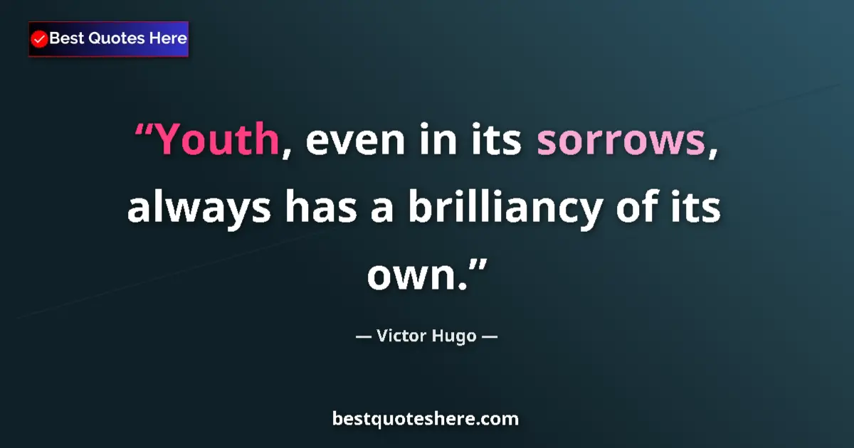 Quote by Victor Hugo: Youth, even in its sorrows, always has a brilliancy of its own....