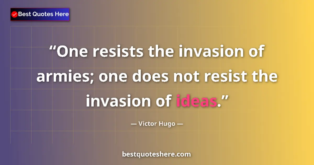 Quote by Victor Hugo: One resists the invasion of armies; one does not resist the invasion of ideas....