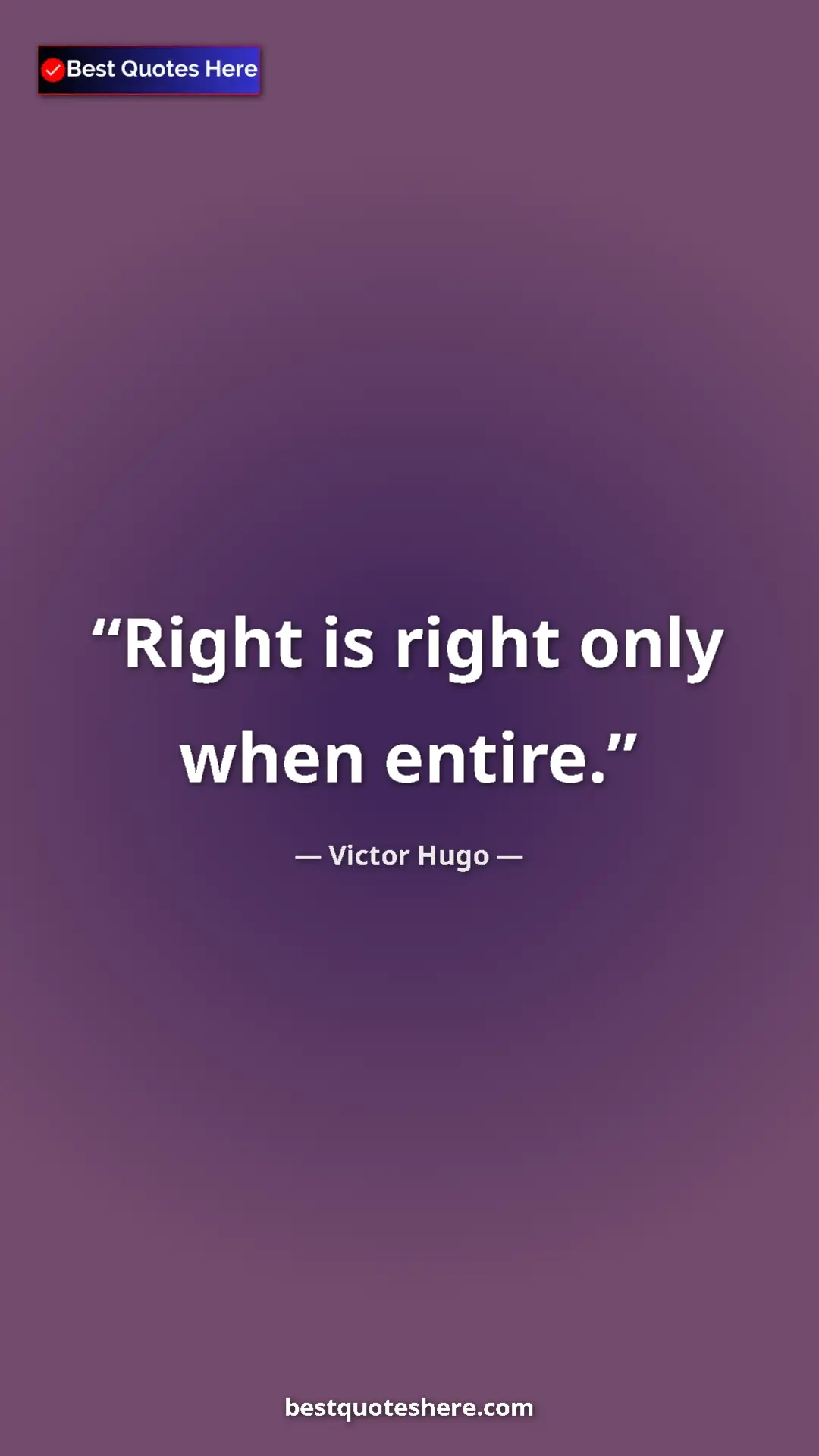 Pinterest quote poster by Victor Hugo: "Right is right only when entire."