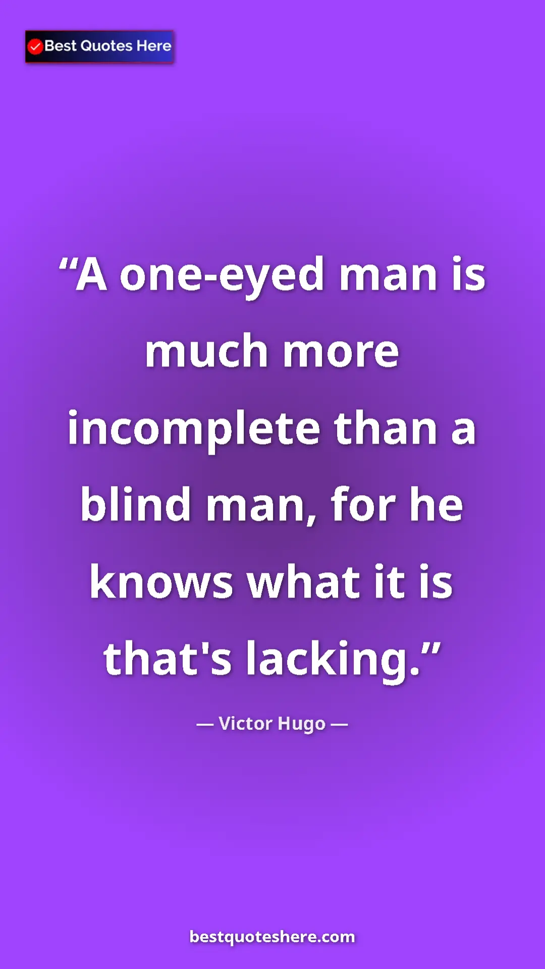 Victor Hugo Quote Card: "A one-eyed man is much more incomplete than a blind man,..." Pinterest quote poster by Victor Hugo: "A one-eyed man is much more incomplete than a blind man,..."
