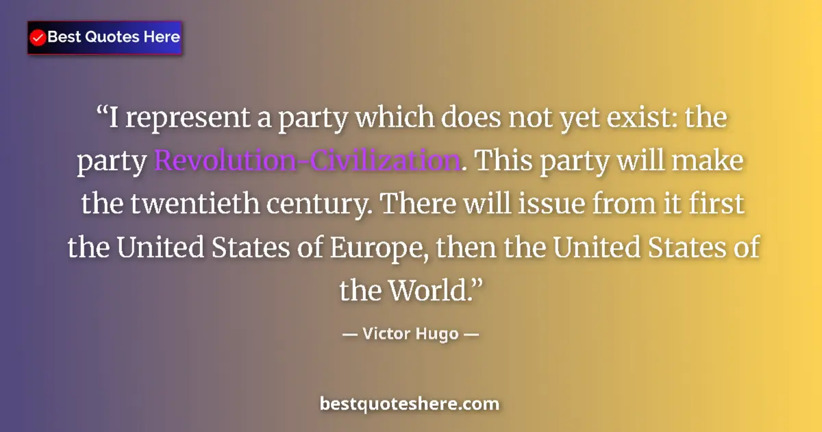 Quote by Victor Hugo: I represent a party which does not yet exist: the party Revolution-Civilization. This party will mak...