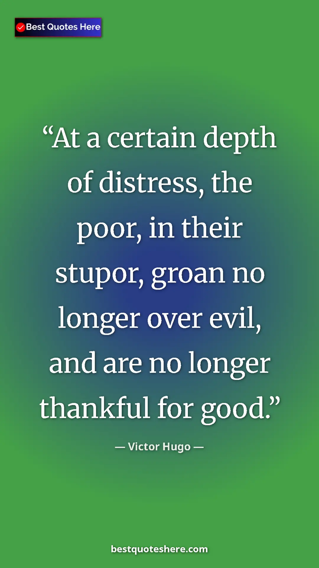Victor Hugo Quote Card: "At a certain depth of distress, the poor, in their stupor,..." Pinterest quote poster by Victor Hugo: "At a certain depth of distress, the poor, in their stupor,..."