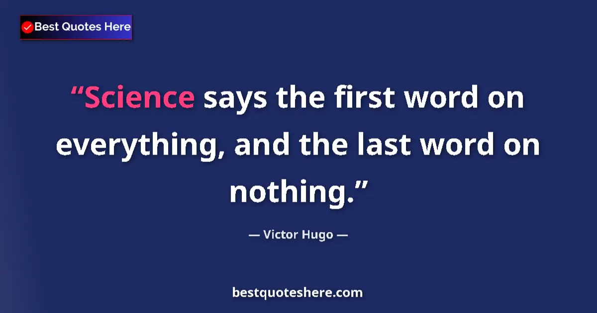 Quote by Victor Hugo: Science says the first word on everything, and the