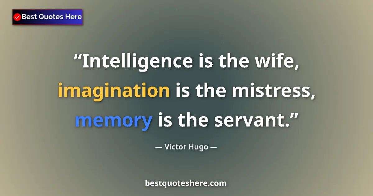 Victor Hugo Quote: "Intelligence is the wife, imagination is the mistress,..." Victor Hugo quote: "Intelligence is the wife, imagination is the mistress,..."