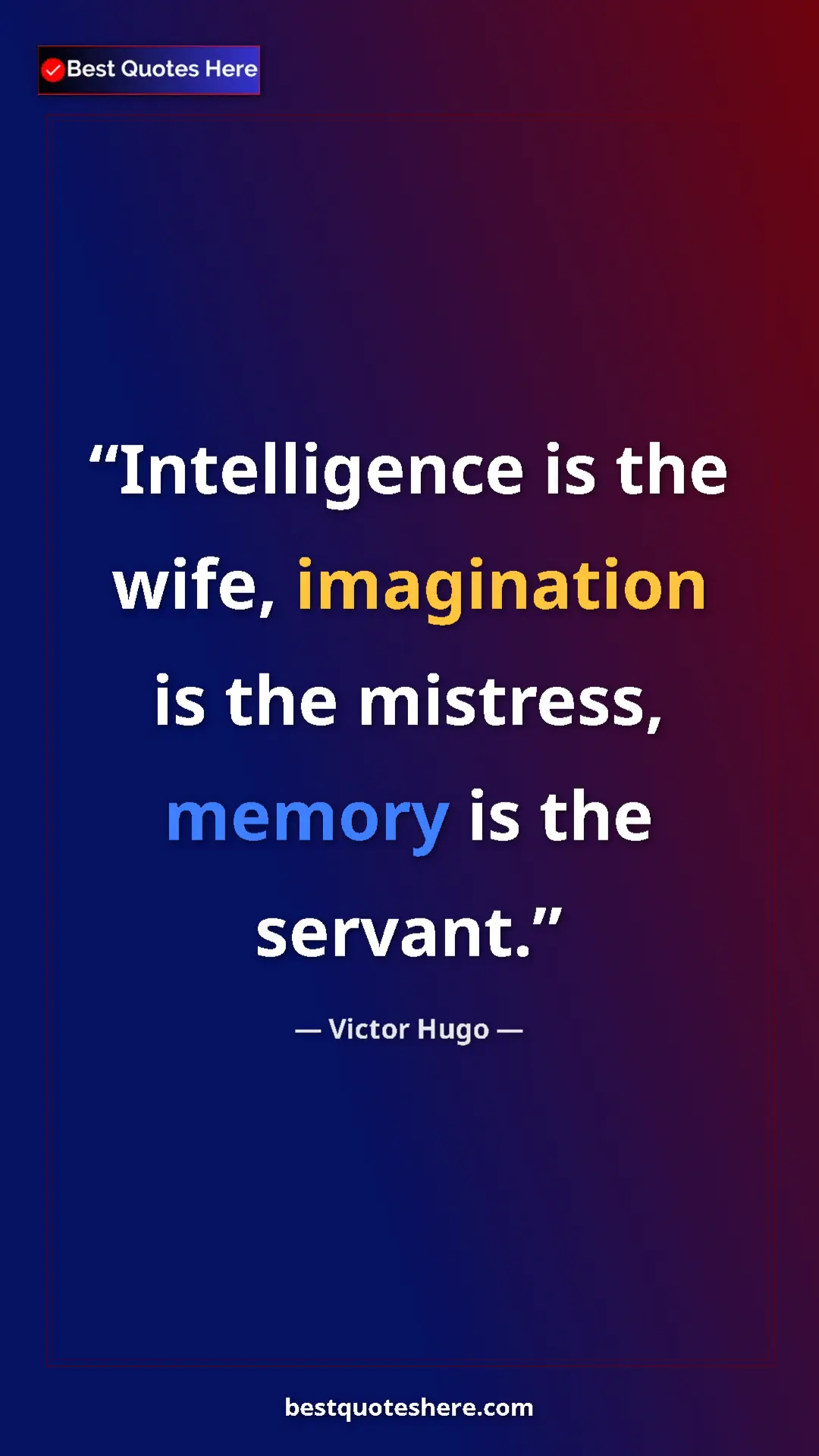 Victor Hugo Quote Card: "Intelligence is the wife, imagination is the mistress,..." Pinterest quote poster by Victor Hugo: "Intelligence is the wife, imagination is the mistress,..."