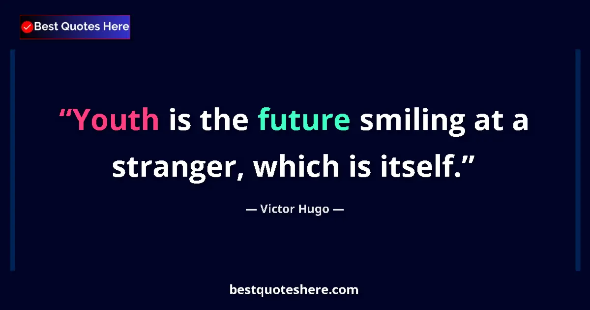 Quote by Victor Hugo: Youth is the future smiling at a stranger, which is itself....