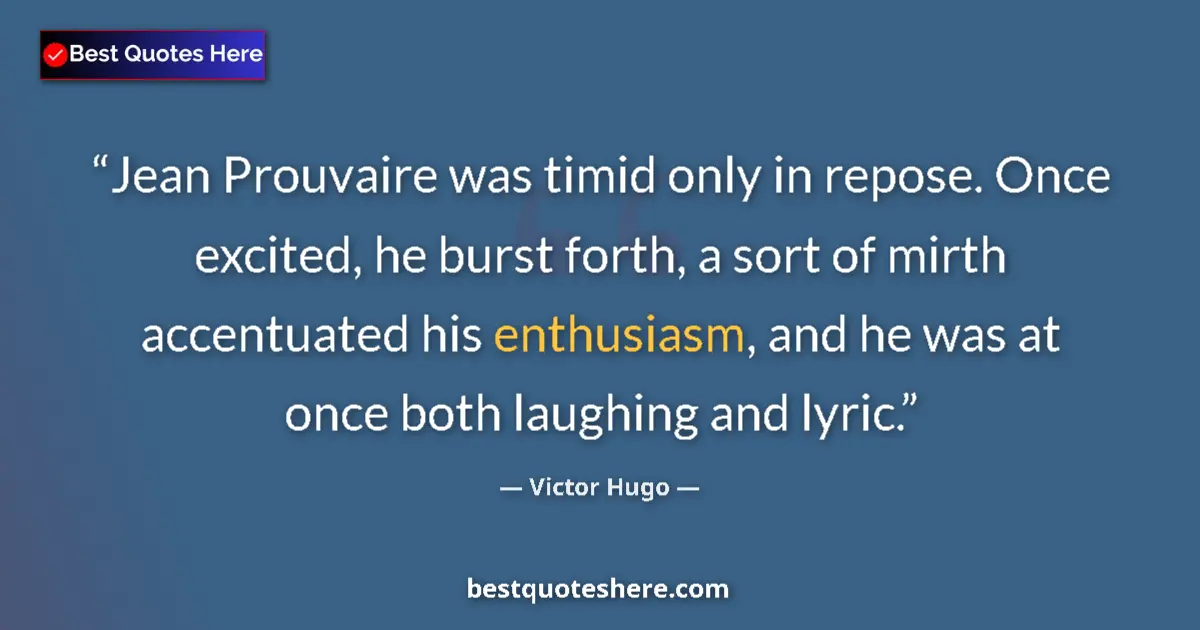 Quote by Victor Hugo: Jean Prouvaire was timid only in repose. Once excited, he burst forth, a sort of mirth accentuated h...