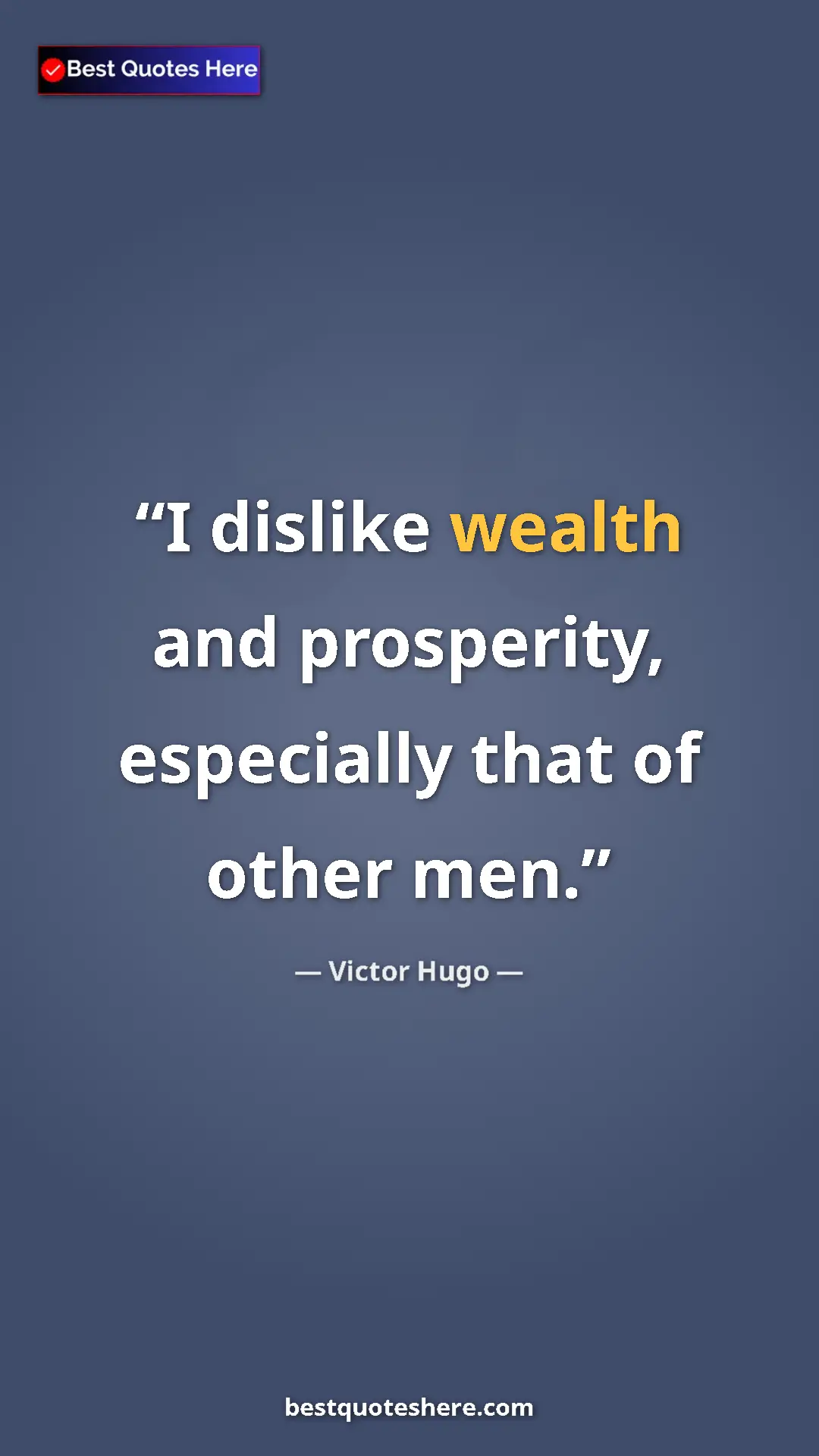 Victor Hugo Quote Card: "I dislike wealth and prosperity, especially that of other..." Pinterest quote poster by Victor Hugo: "I dislike wealth and prosperity, especially that of other..."