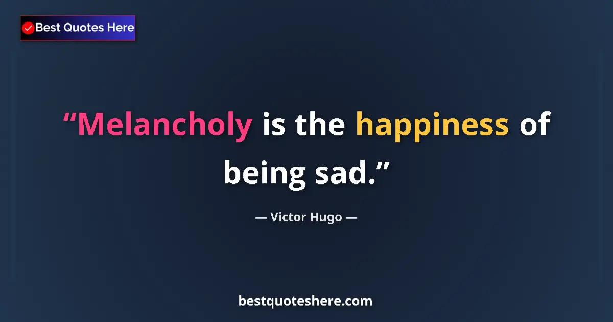 Quote by Victor Hugo: Melancholy is the happiness of being sad....