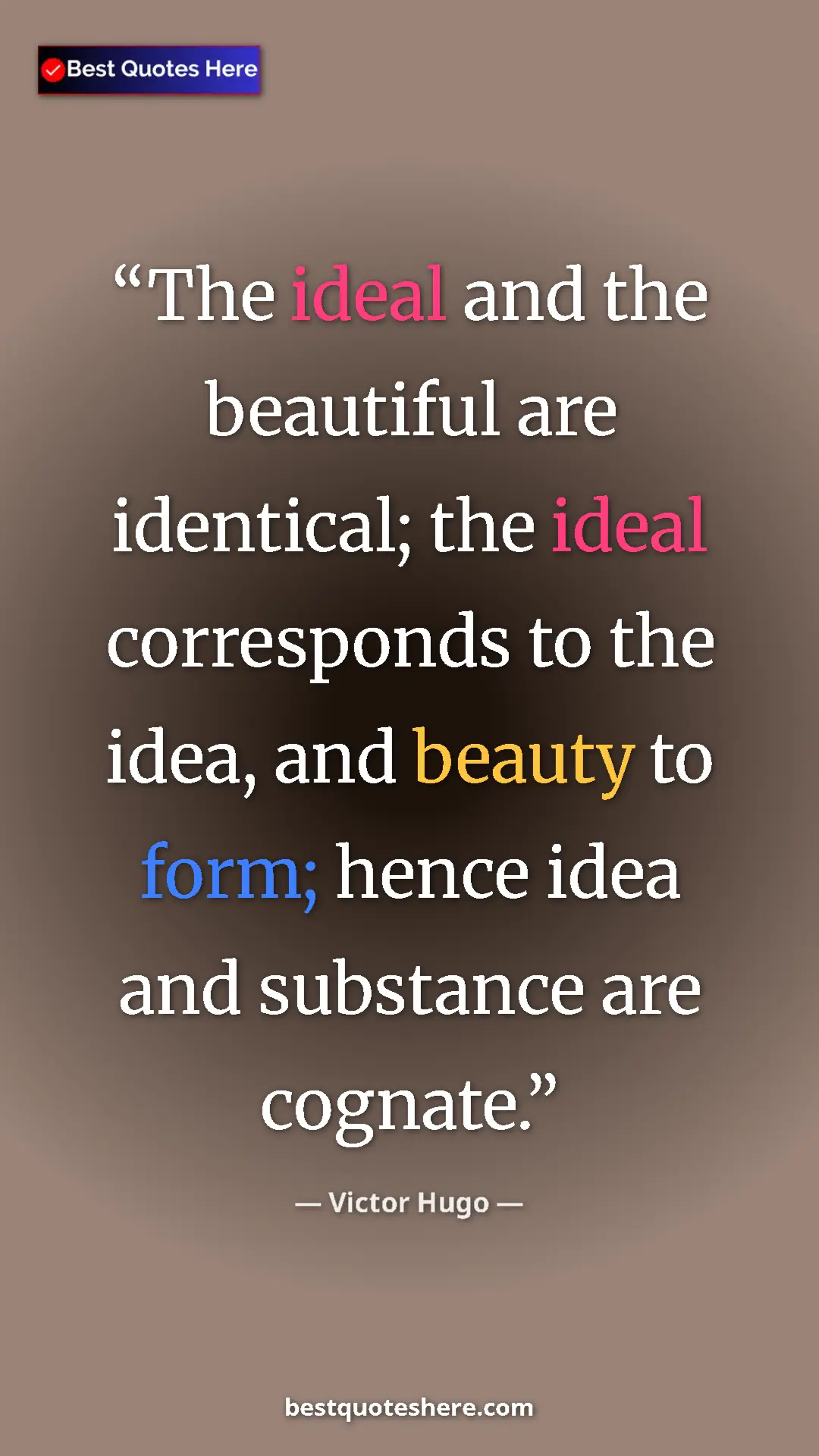 Victor Hugo Quote Card: "The ideal and the beautiful are identical; the ideal..." Pinterest quote poster by Victor Hugo: "The ideal and the beautiful are identical; the ideal..."