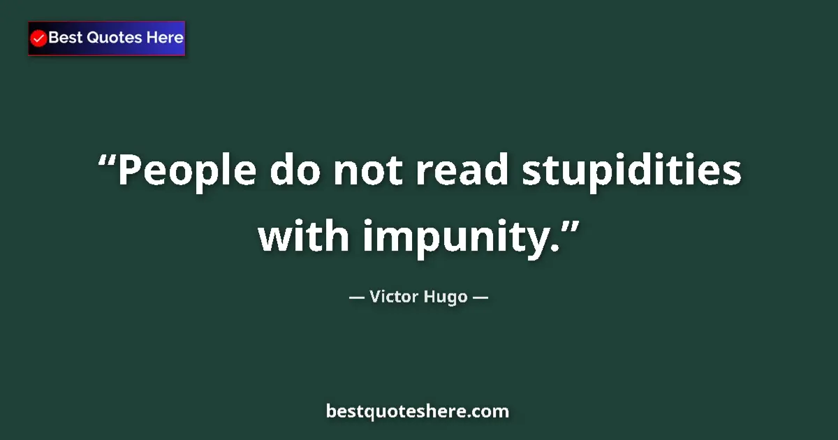 Image for the quote by Victor Hugo: People do not read stupidities with impunity....