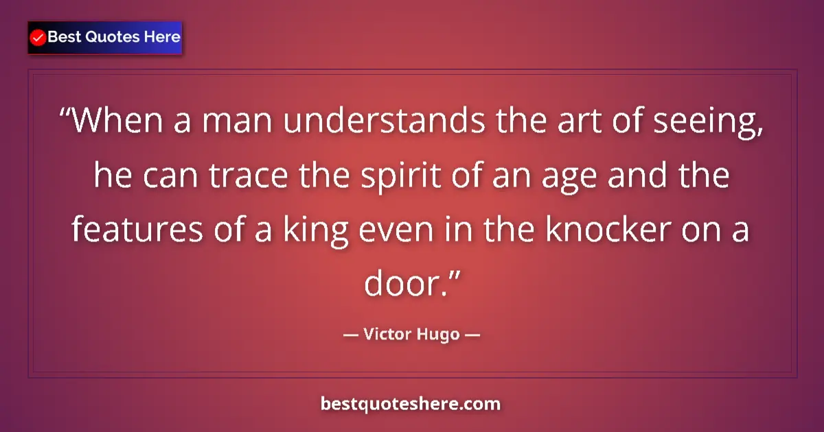 Quote by Victor Hugo: When a man understands the art of seeing, he can trace the spirit of an age and the features of a ki...