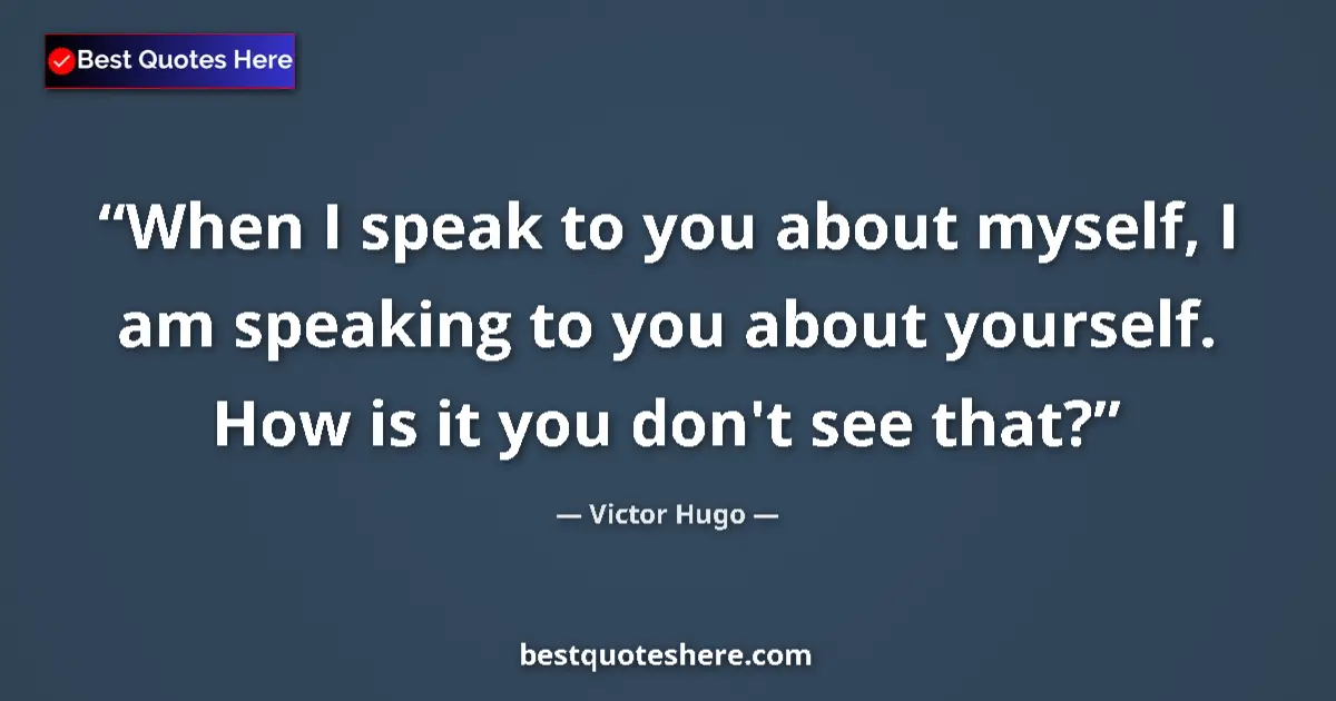 Victor Hugo Quote: "When I speak to you about myself, I am speaking to you..." Victor Hugo quote: "When I speak to you about myself, I am speaking to you..."