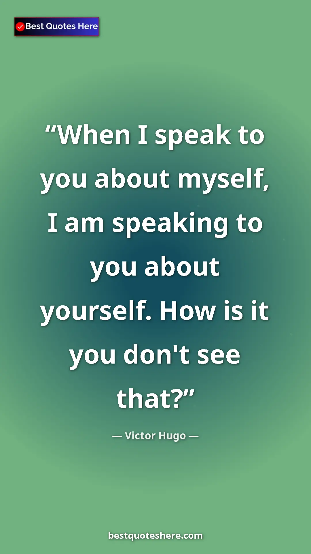 Victor Hugo Quote Card: "When I speak to you about myself, I am speaking to you..." Pinterest quote poster by Victor Hugo: "When I speak to you about myself, I am speaking to you..."