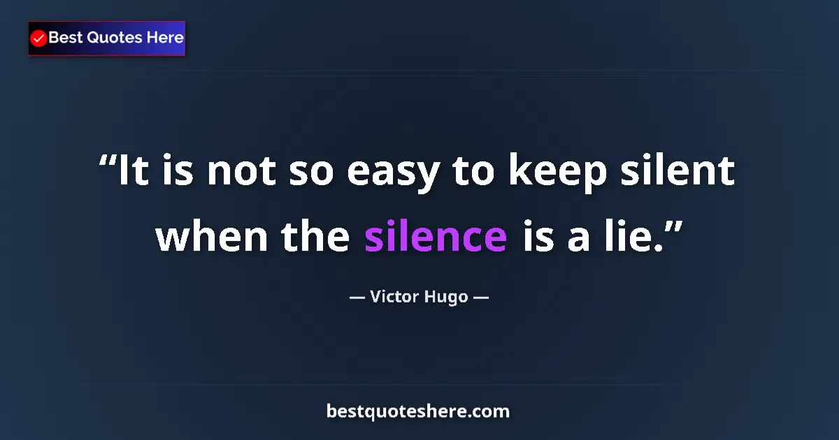 Quote by Victor Hugo: It is not so easy to keep silent when the silence is a lie....