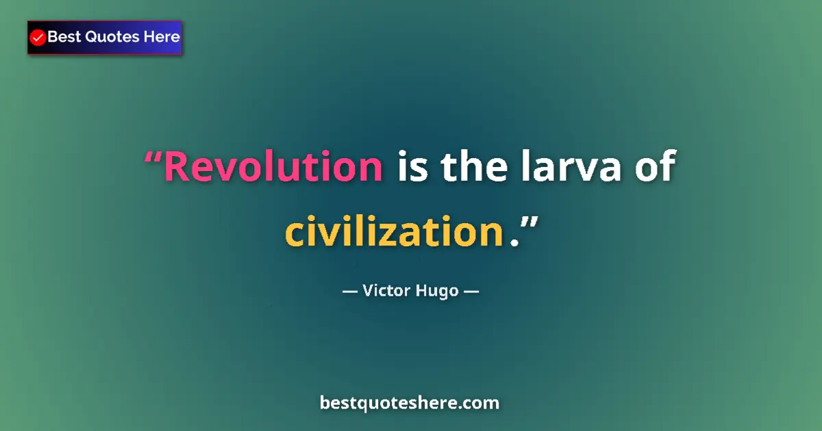 Quote by Victor Hugo: Revolution is the larva of civilization.