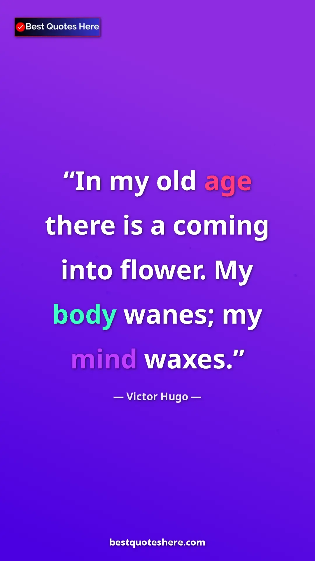 Pinterest quote poster by Victor Hugo: "In my old age there is a coming into flower. My body wanes;..."