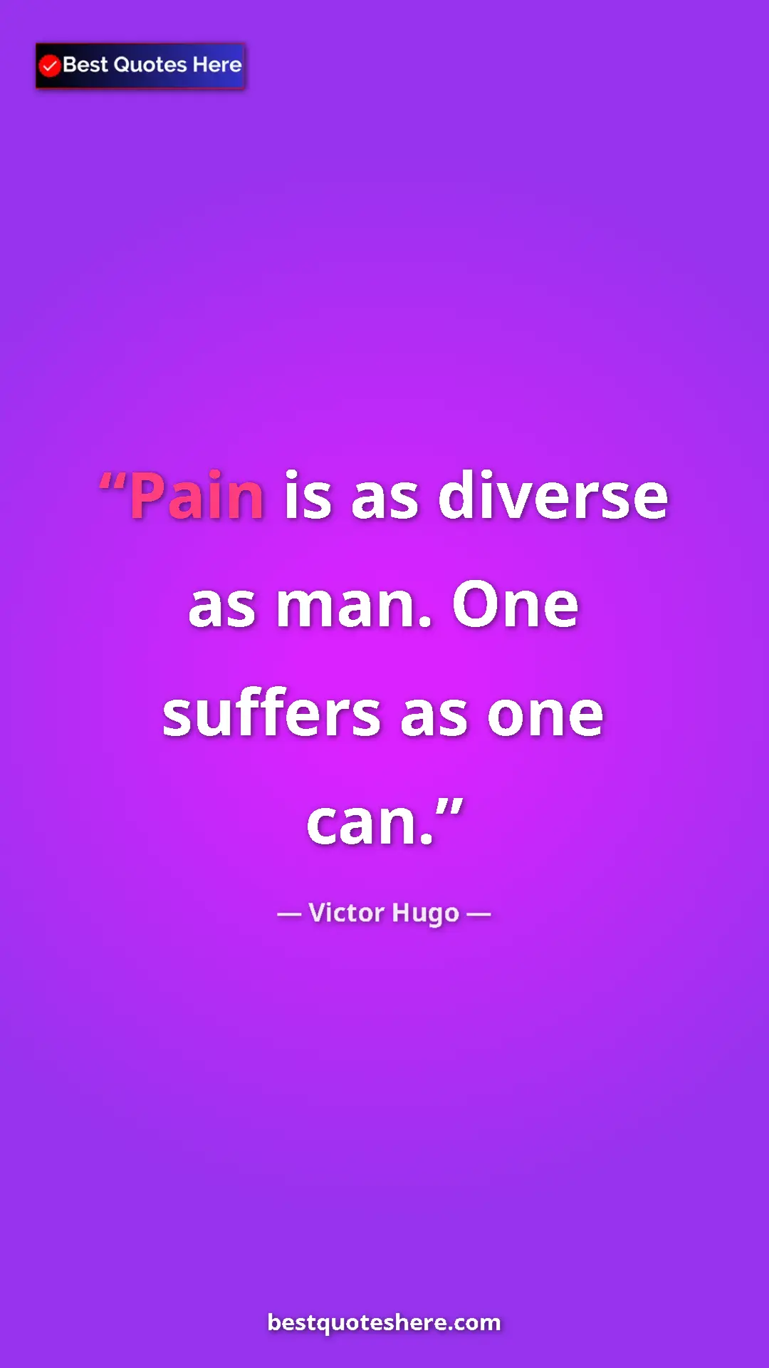 Victor Hugo Quote Card: "Pain is as diverse as man. One suffers as one can." Pinterest quote poster by Victor Hugo: "Pain is as diverse as man. One suffers as one can."