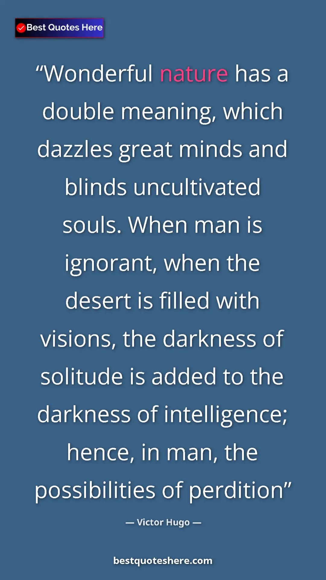 Victor Hugo Quote Card: "Wonderful nature has a double meaning, which dazzles great..." Pinterest quote poster by Victor Hugo: "Wonderful nature has a double meaning, which dazzles great..."
