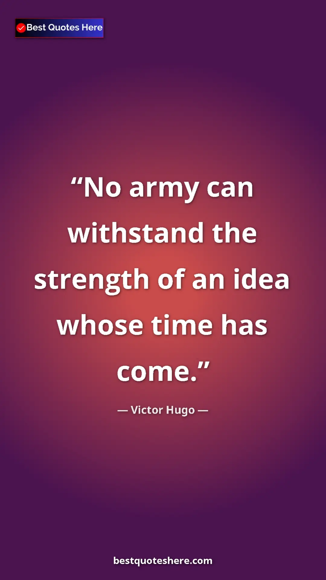 Victor Hugo Quote Card: "No army can withstand the strength of an idea whose time..." Pinterest quote poster by Victor Hugo: "No army can withstand the strength of an idea whose time..."