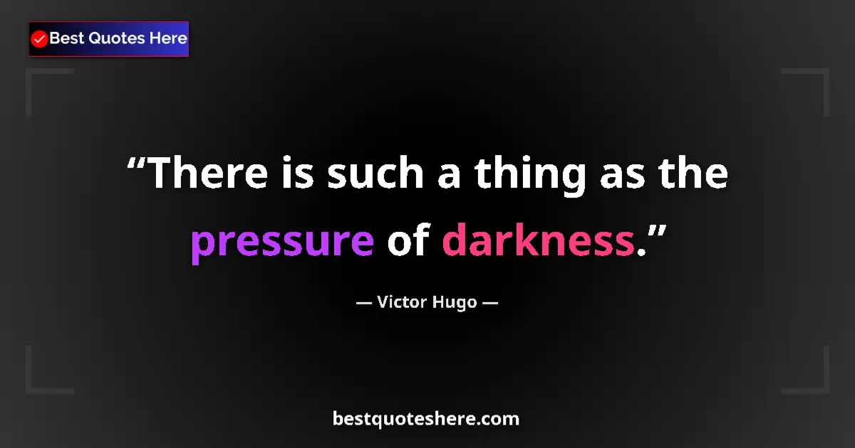 Image for the quote by Victor Hugo: There is such a thing as the pressure of darkness....
