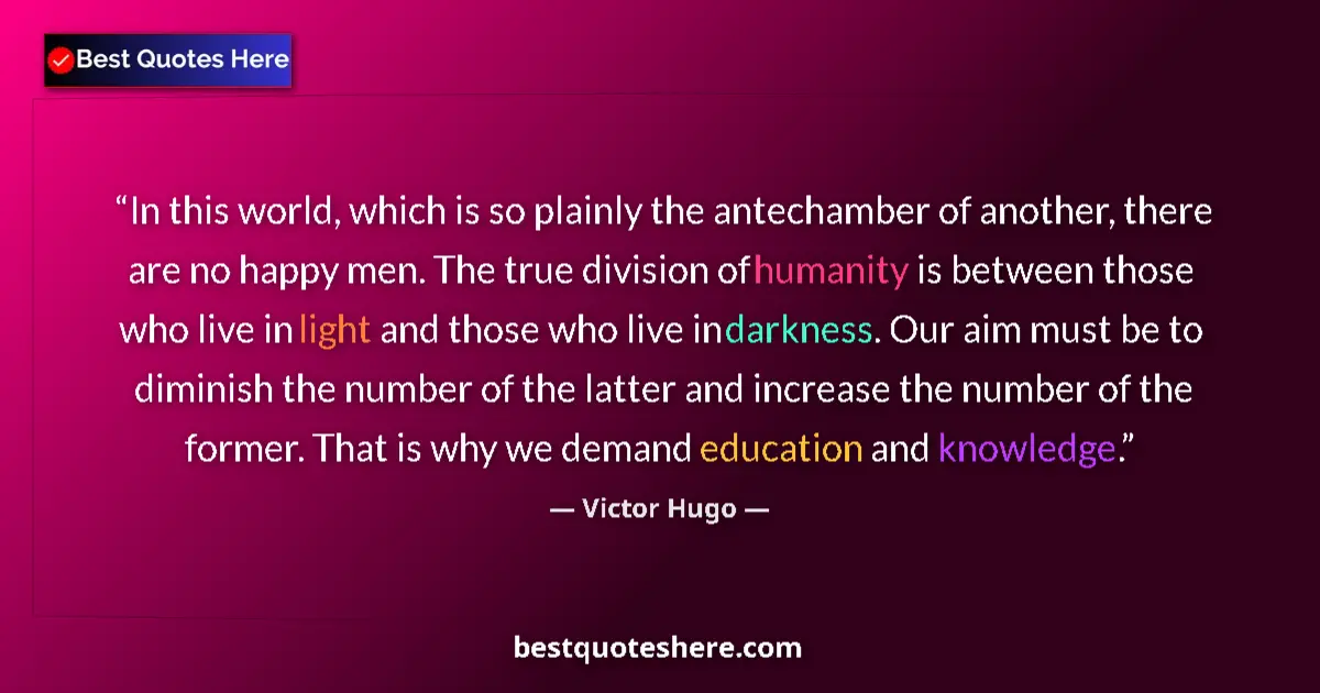Quote by Victor Hugo: In this world, which is so plainly the antechamber of another, there are no happy men. The true divi...