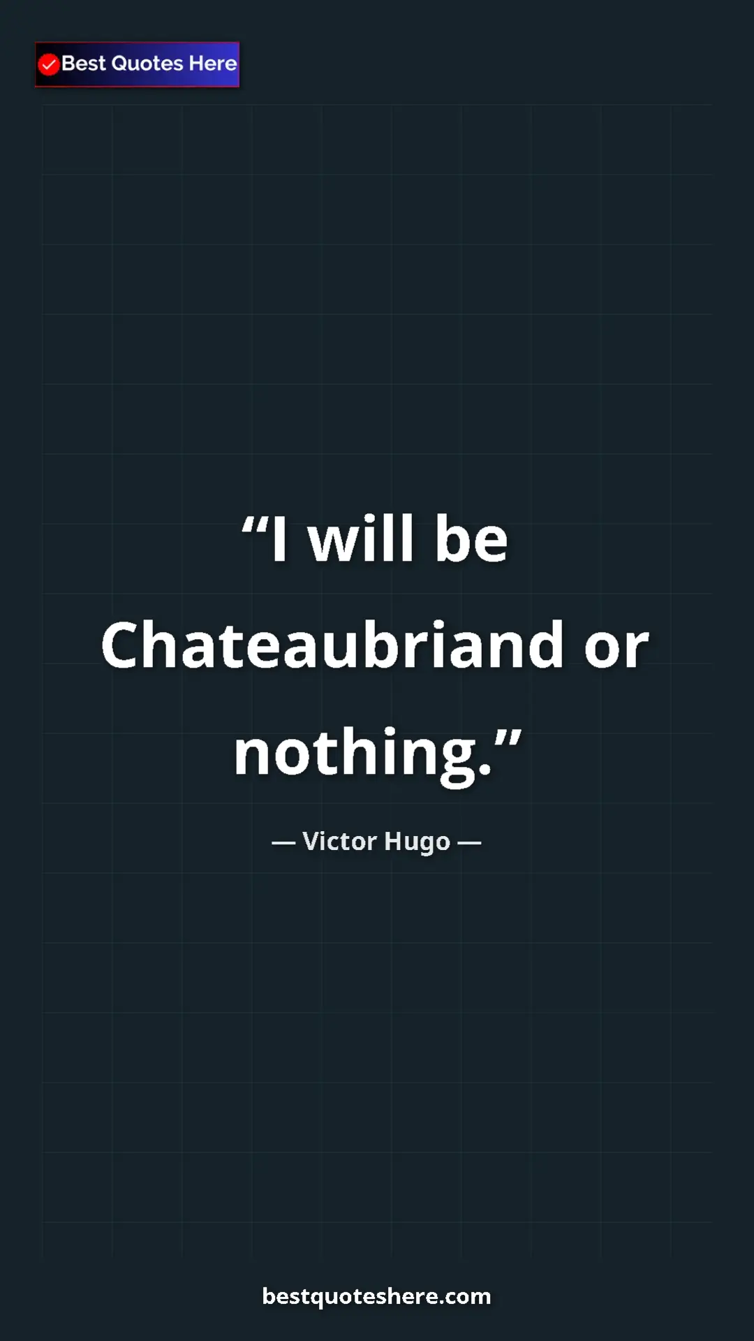 Victor Hugo Quote Card: "I will be Chateaubriand or nothing." Pinterest quote poster by Victor Hugo: "I will be Chateaubriand or nothing."