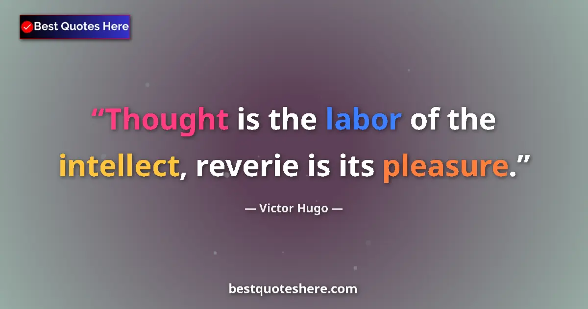 Quote by Victor Hugo: Thought is the labor of the intellect, reverie is