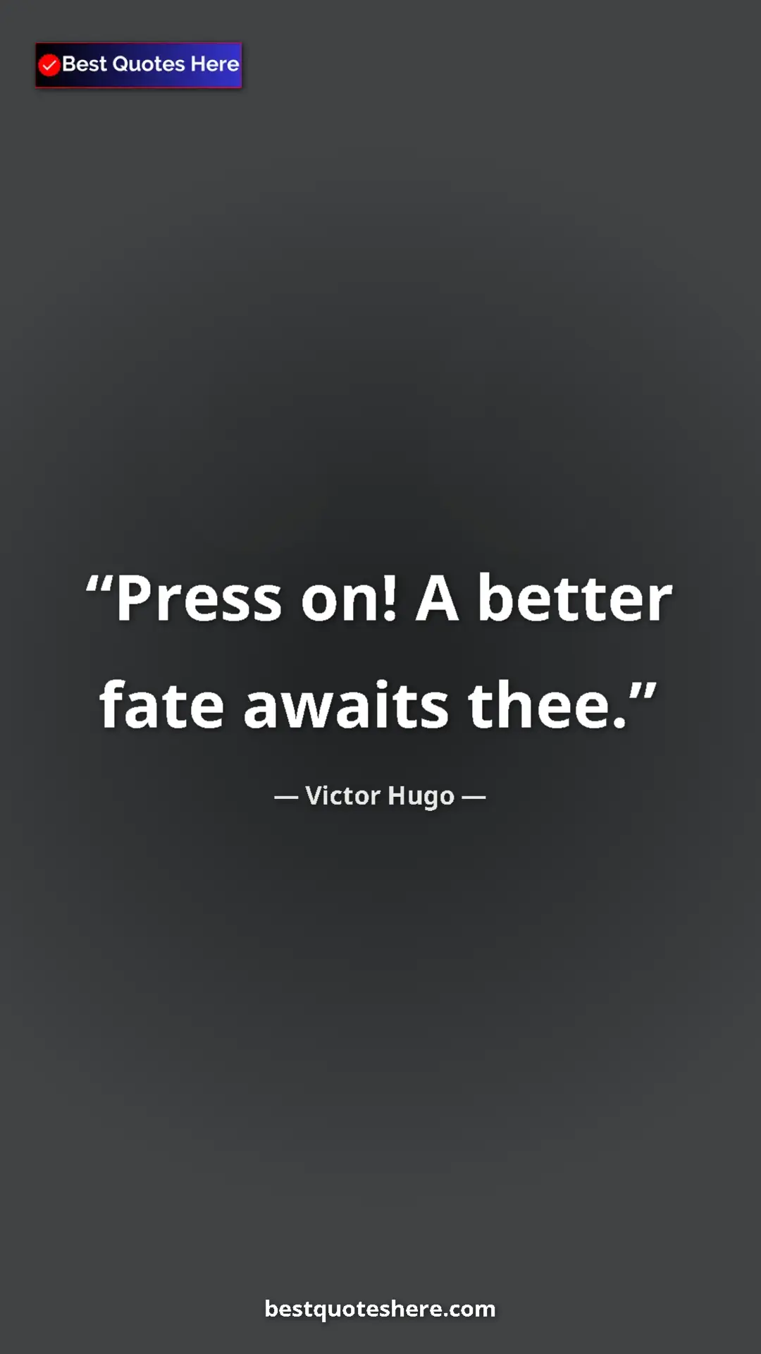 Victor Hugo Quote Card: "Press on! A better fate awaits thee." Pinterest quote poster by Victor Hugo: "Press on! A better fate awaits thee."