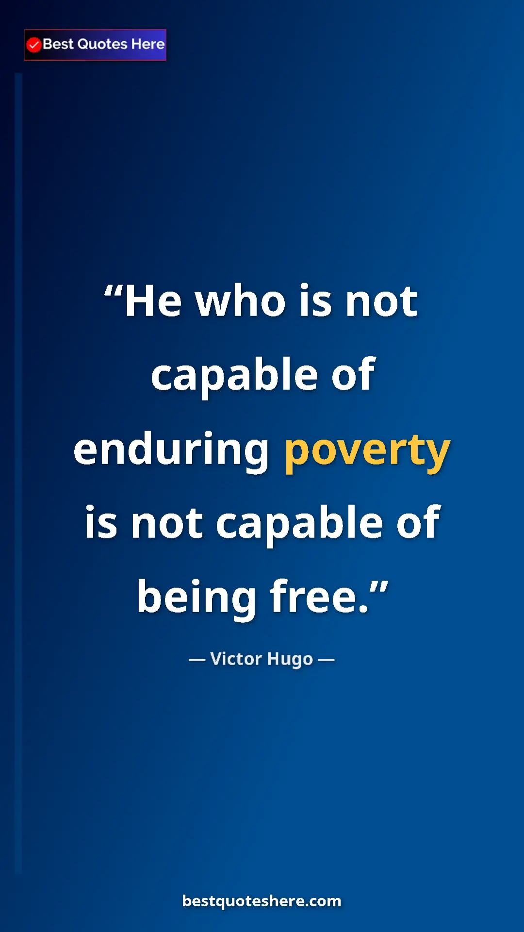 Victor Hugo Quote Card: "He who is not capable of enduring poverty is not capable of..." Pinterest quote poster by Victor Hugo: "He who is not capable of enduring poverty is not capable of..."