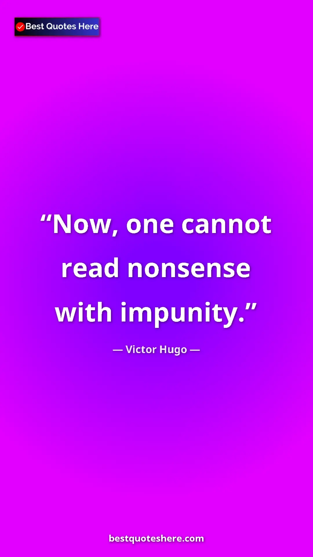 Victor Hugo Quote Card: "Now, one cannot read nonsense with impunity." Pinterest quote poster by Victor Hugo: "Now, one cannot read nonsense with impunity."