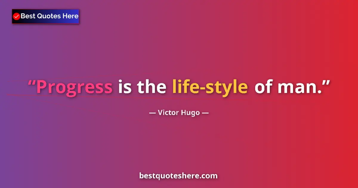 Image for the quote by Victor Hugo: Progress is the life-style of man....