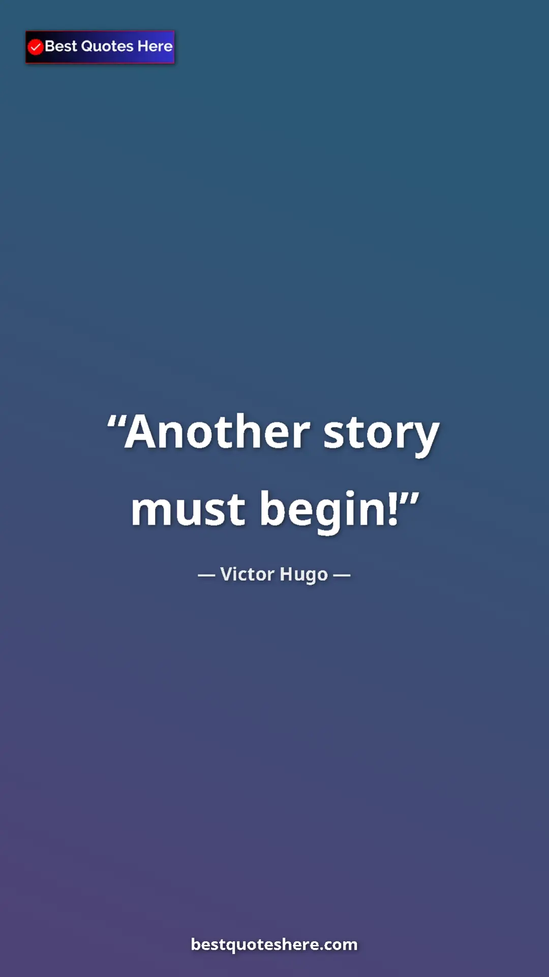 Victor Hugo Quote Card: "Another story must begin!" Pinterest quote poster by Victor Hugo: "Another story must begin!"
