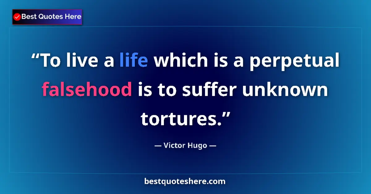 Quote by Victor Hugo: To live a life which is a perpetual falsehood is to suffer unknown tortures....