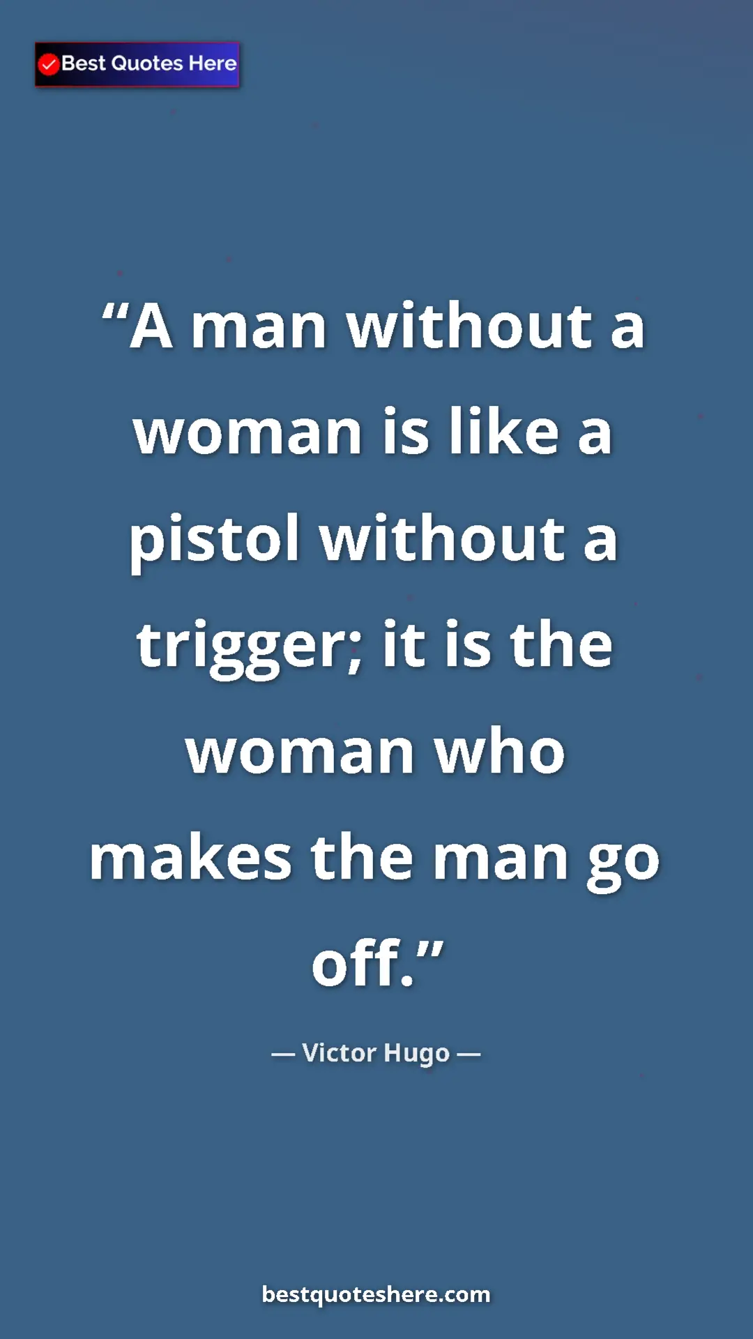 Pinterest quote poster by Victor Hugo: "A man without a woman is like a pistol without a trigger;..."