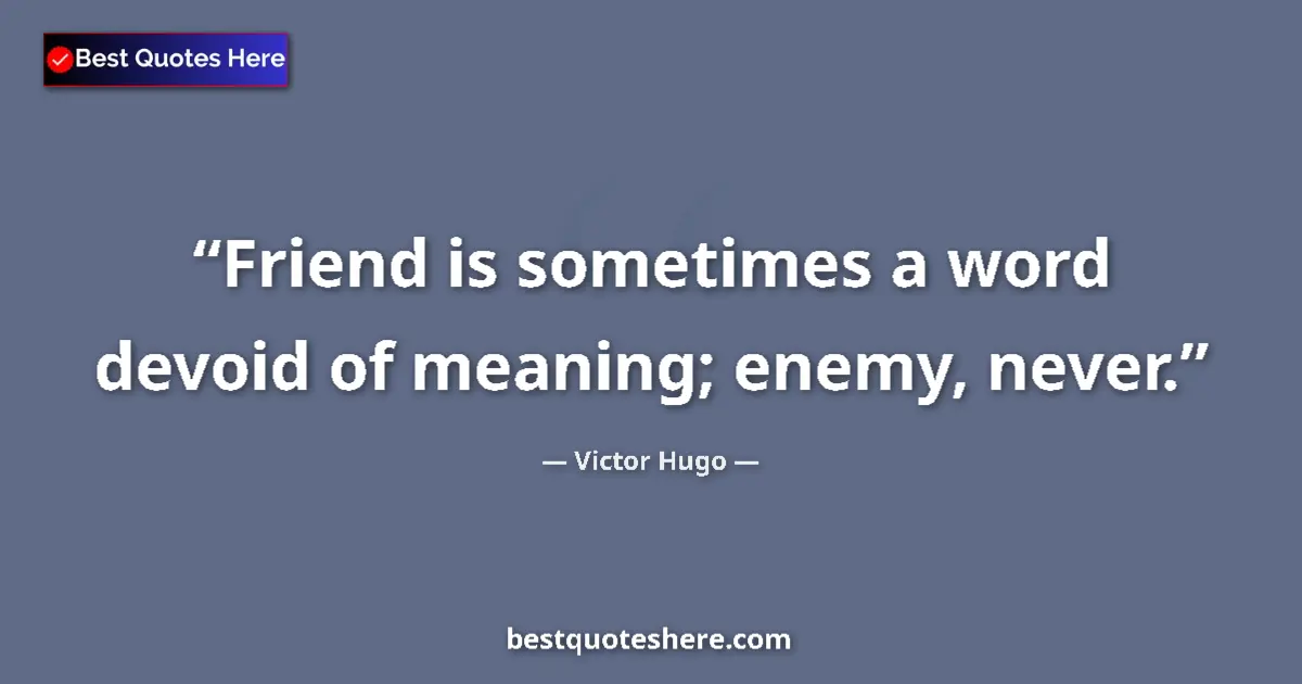 Quote by Victor Hugo: Friend is sometimes a word devoid of meaning; enemy, never....