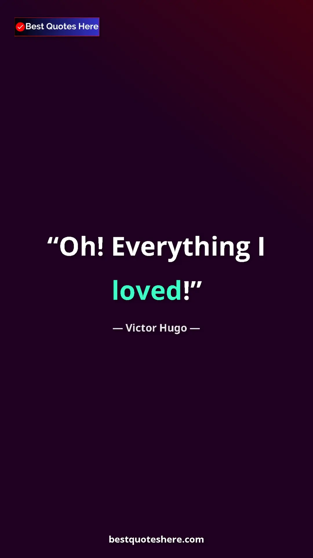 Pinterest quote poster by Victor Hugo: "Oh! Everything I loved!"