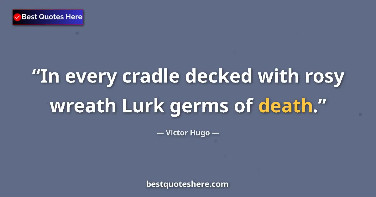 Quote by Victor Hugo: In every cradle decked with rosy wreath Lurk germs of death....