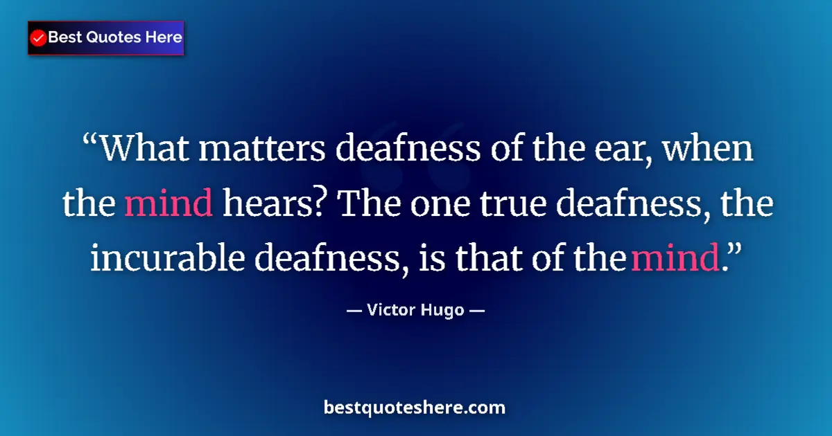 Quote by Victor Hugo: What matters deafness of the ear, when the mind hears? The one true deafness, the incurable deafness...
