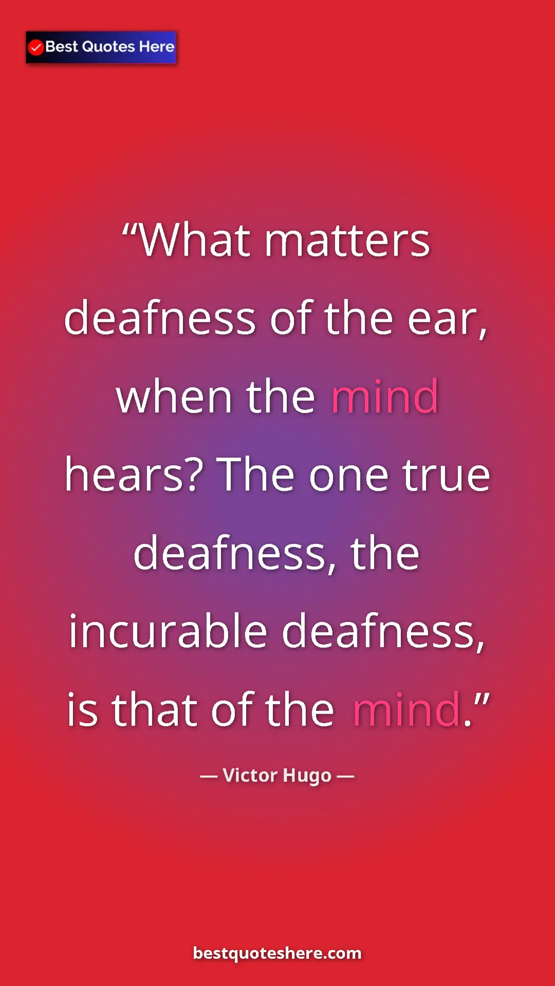 Victor Hugo Quote Card: "What matters deafness of the ear, when the mind hears? The..." Pinterest quote poster by Victor Hugo: "What matters deafness of the ear, when the mind hears? The..."